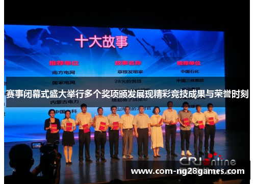 赛事闭幕式盛大举行多个奖项颁发展现精彩竞技成果与荣誉时刻 赛事闭幕式盛大举行多个奖项颁发展现精彩竞技成果与荣誉时刻