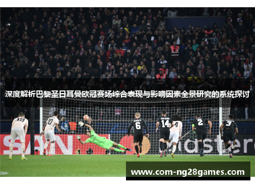 深度解析巴黎圣日耳曼欧冠赛场综合表现与影响因素全景研究的系统探讨