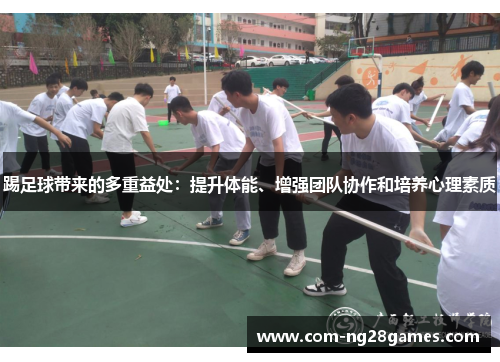 踢足球带来的多重益处:提升体能、增强团队协作和培养心理素质 踢足球带来的多重益处:提升体能、增强团队协作和培养心理素质