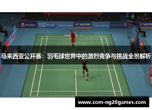 马来西亚公开赛：羽毛球世界中的激烈竞争与挑战全景解析